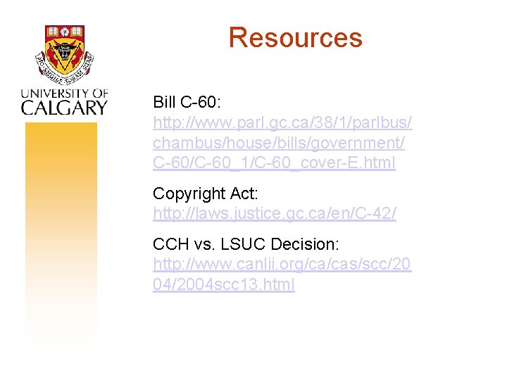Resources Bill C-60: http: //www. parl. gc. ca/38/1/parlbus/ chambus/house/bills/government/ C-60/C-60_1/C-60_cover-E. html Copyright Act: http: