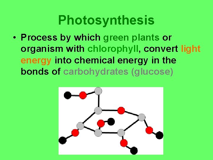 Photosynthesis • Process by which green plants or organism with chlorophyll, convert light energy