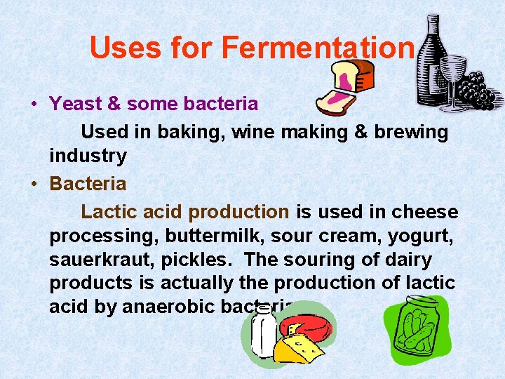 Uses for Fermentation • Yeast & some bacteria Used in baking, wine making &