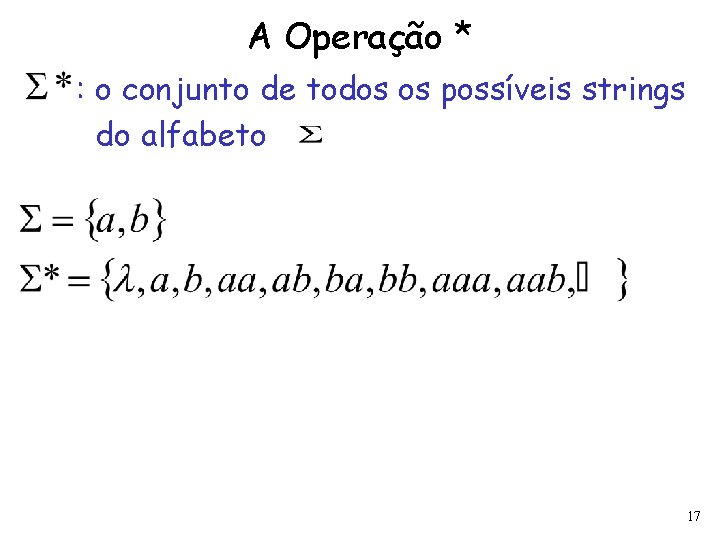 A Operação * : o conjunto de todos os possíveis strings do alfabeto 17