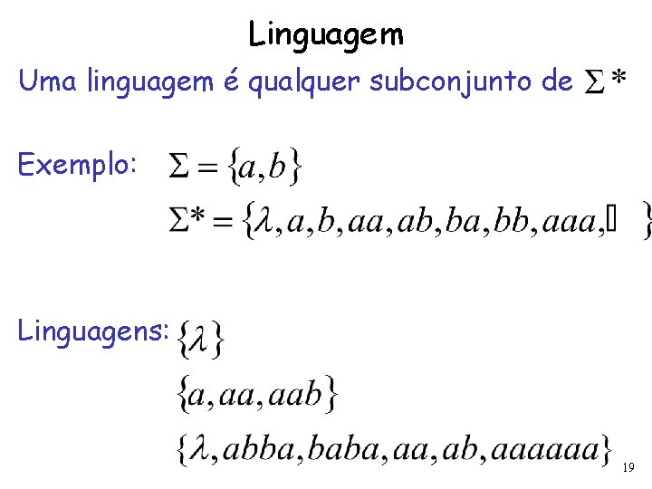 Linguagem Uma linguagem é qualquer subconjunto de Exemplo: Linguagens: 19 