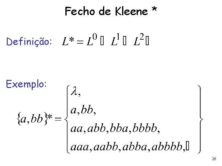 Fecho de Kleene * Definição: Exemplo: 26 