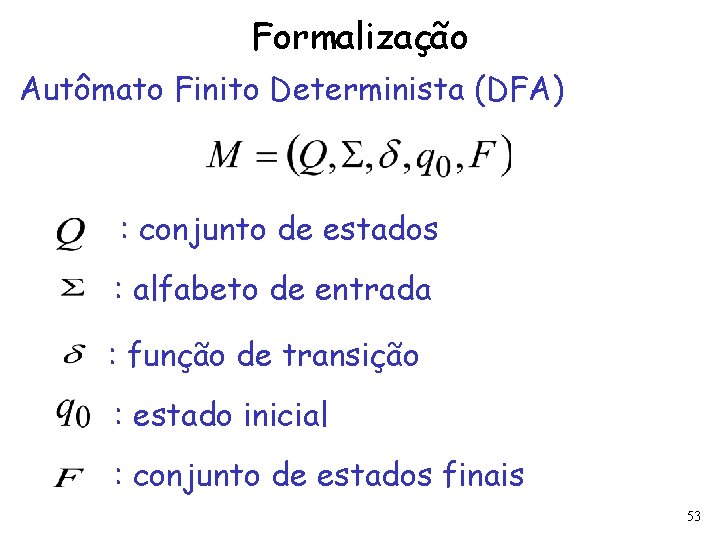 Formalização Autômato Finito Determinista (DFA) : conjunto de estados : alfabeto de entrada :