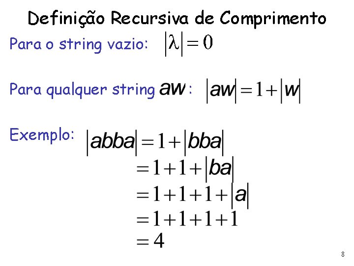 Definição Recursiva de Comprimento Para o string vazio: Para qualquer string : Exemplo: 8