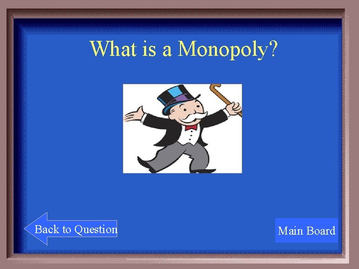 What is a Monopoly? Back to Question Main Board 