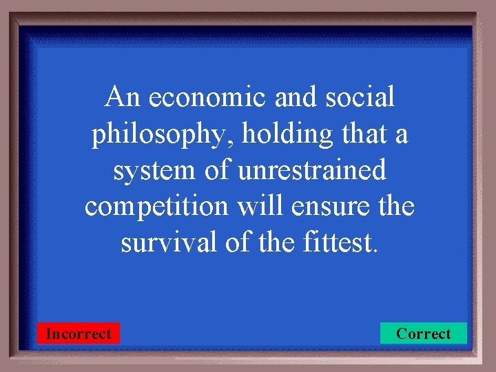 An economic and social philosophy, holding that a system of unrestrained competition will ensure