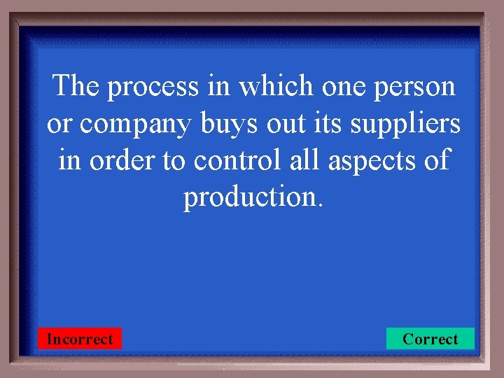 The process in which one person or company buys out its suppliers in order