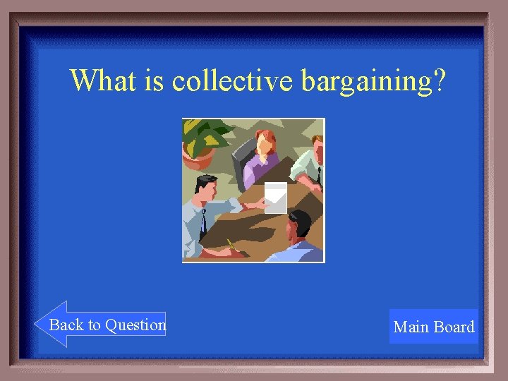 What is collective bargaining? Back to Question Main Board 