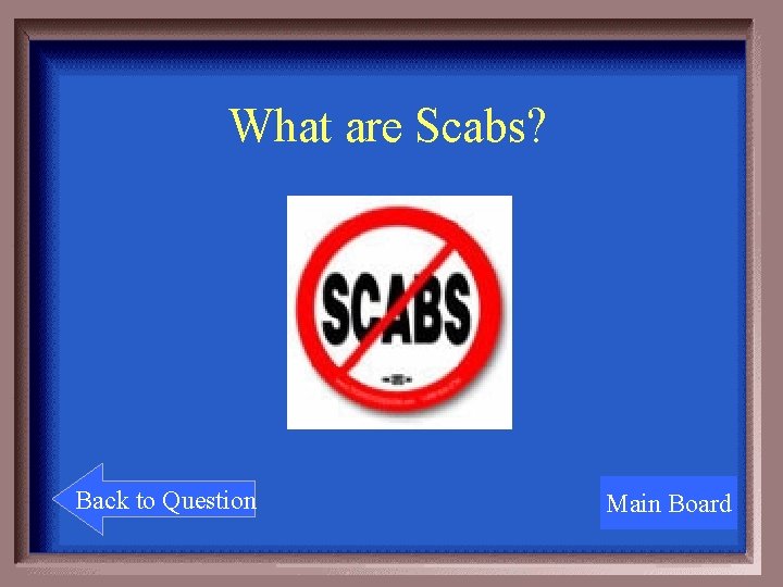 What are Scabs? Back to Question Main Board 