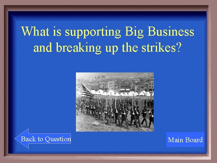 What is supporting Big Business and breaking up the strikes? Back to Question Main