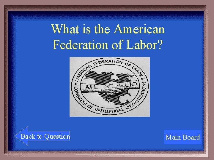 What is the American Federation of Labor? Back to Question Main Board 