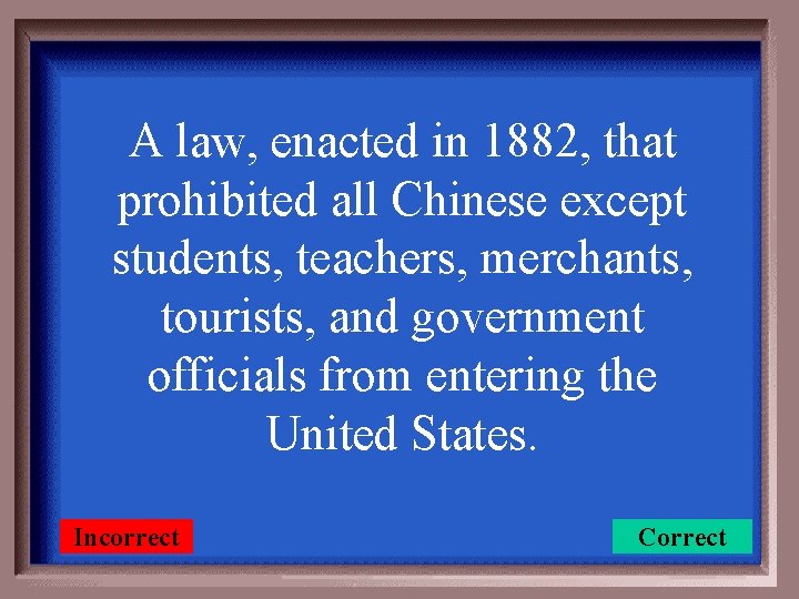 A law, enacted in 1882, that prohibited all Chinese except students, teachers, merchants, tourists,