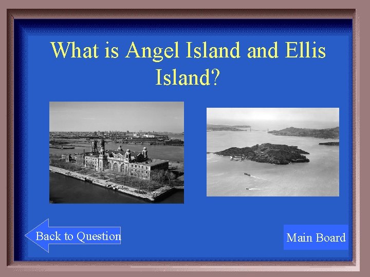 What is Angel Island Ellis Island? Back to Question Main Board 