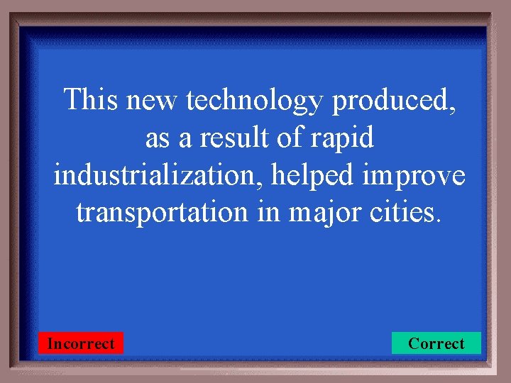 This new technology produced, as a result of rapid industrialization, helped improve transportation in