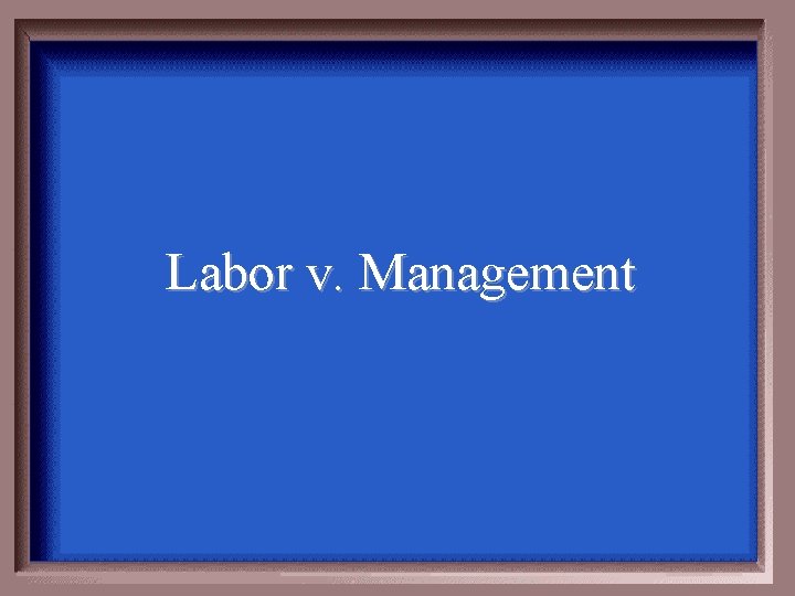 Labor v. Management 