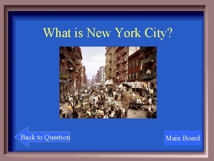 What is New York City? Back to Question Main Board 