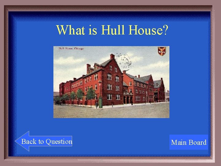 What is Hull House? Back to Question Main Board 