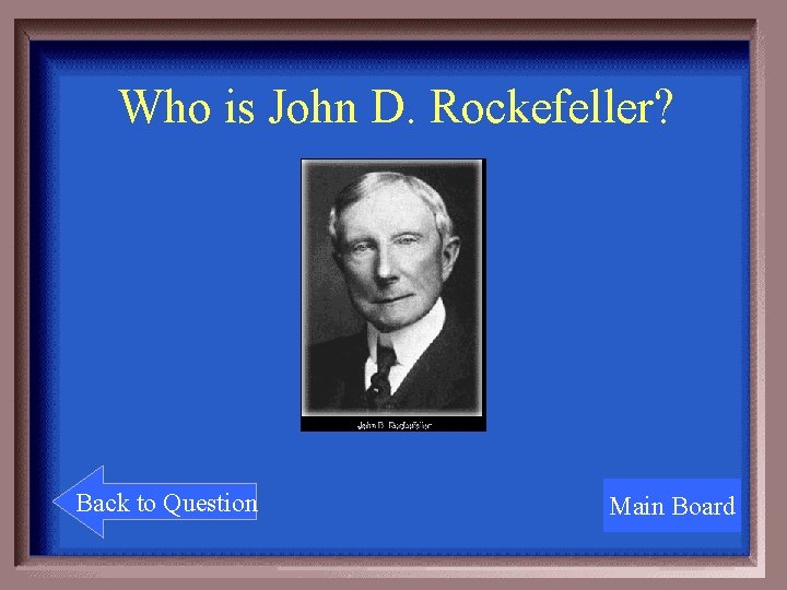 Who is John D. Rockefeller? Back to Question Main Board 