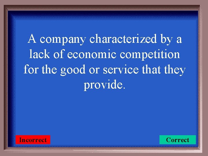 A company characterized by a lack of economic competition for the good or service