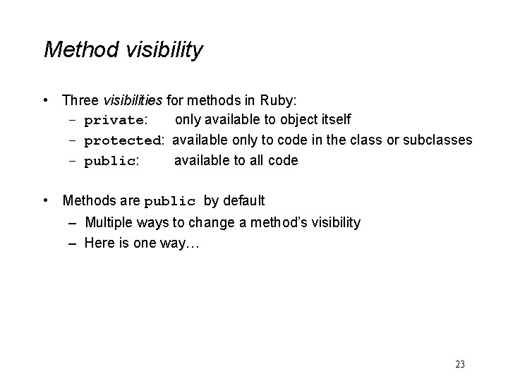 Method visibility • Three visibilities for methods in Ruby: – private: only available to