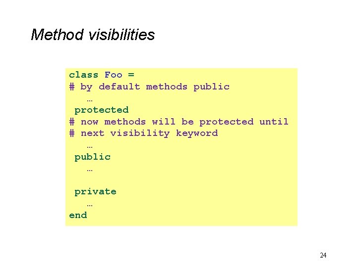 Method visibilities class Foo = # by default methods public … protected # now