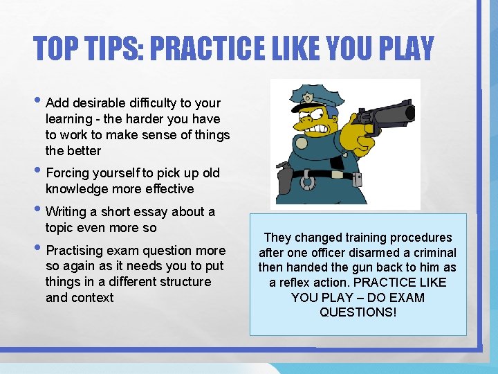 TOP TIPS: PRACTICE LIKE YOU PLAY • Add desirable difficulty to your learning -