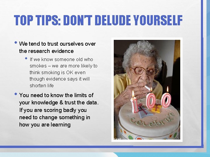 TOP TIPS: DON’T DELUDE YOURSELF • We tend to trust ourselves over the research