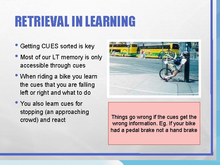 RETRIEVAL IN LEARNING • Getting CUES sorted is key • Most of our LT