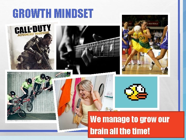 GROWTH MINDSET We manage to grow our brain all the time! 