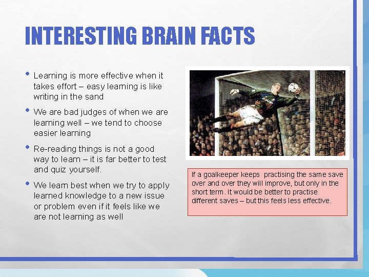 INTERESTING BRAIN FACTS • Learning is more effective when it takes effort – easy