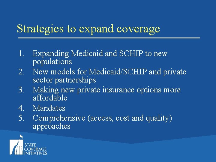 Strategies to expand coverage 1. Expanding Medicaid and SCHIP to new populations 2. New