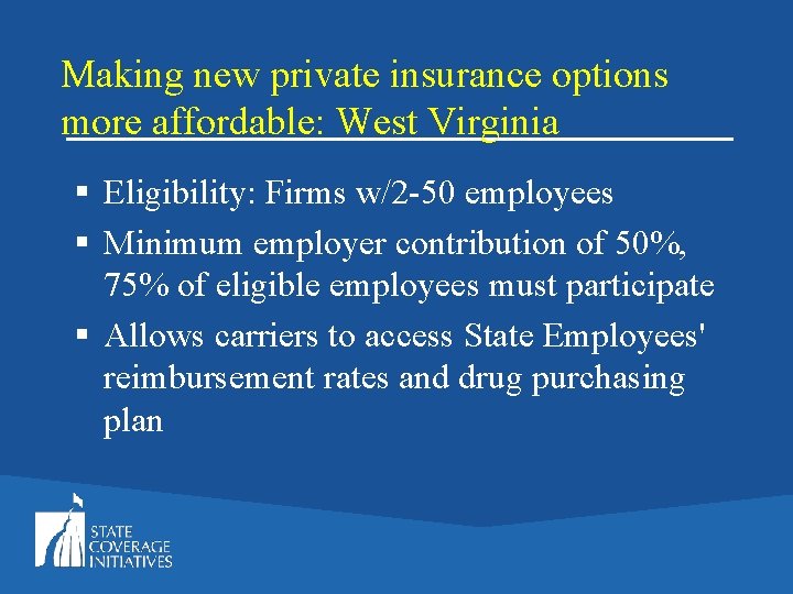 Making new private insurance options more affordable: West Virginia § Eligibility: Firms w/2 -50