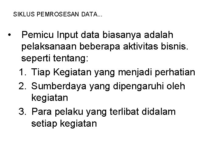 SIKLUS PEMROSESAN DATA. . . • Pemicu Input data biasanya adalah pelaksanaan beberapa aktivitas