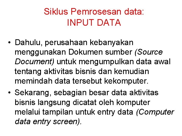 Siklus Pemrosesan data: INPUT DATA • Dahulu, perusahaan kebanyakan menggunakan Dokumen sumber (Source Document)