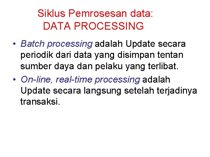 Siklus Pemrosesan data: DATA PROCESSING • Batch processing adalah Update secara periodik dari data