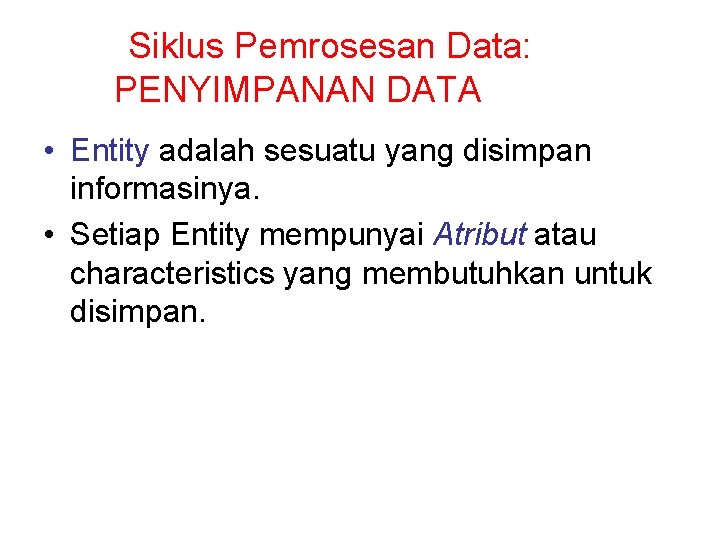 Siklus Pemrosesan Data: PENYIMPANAN DATA • Entity adalah sesuatu yang disimpan informasinya. • Setiap