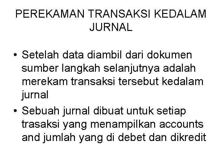 PEREKAMAN TRANSAKSI KEDALAM JURNAL • Setelah data diambil dari dokumen sumber langkah selanjutnya adalah