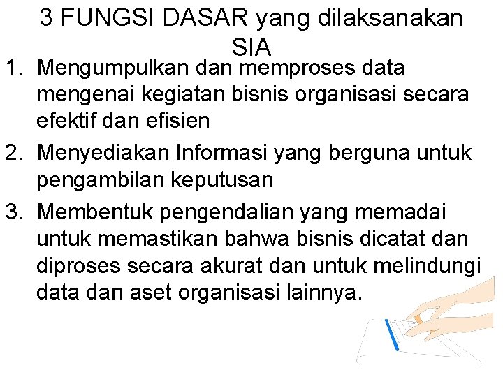 3 FUNGSI DASAR yang dilaksanakan SIA 1. Mengumpulkan dan memproses data mengenai kegiatan bisnis