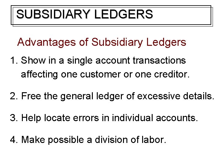 SUBSIDIARY LEDGERS Advantages of Subsidiary Ledgers 1. Show in a single account transactions affecting