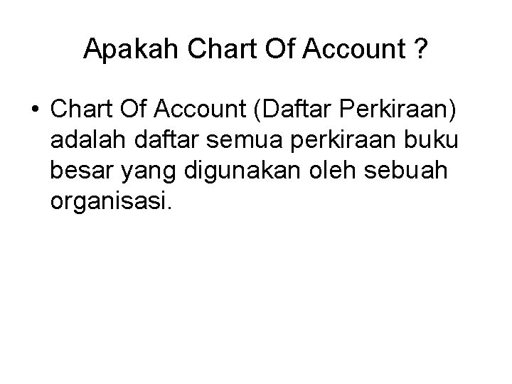 Apakah Chart Of Account ? • Chart Of Account (Daftar Perkiraan) adalah daftar semua