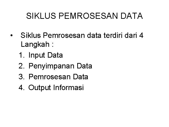 SIKLUS PEMROSESAN DATA • Siklus Pemrosesan data terdiri dari 4 Langkah : 1. Input