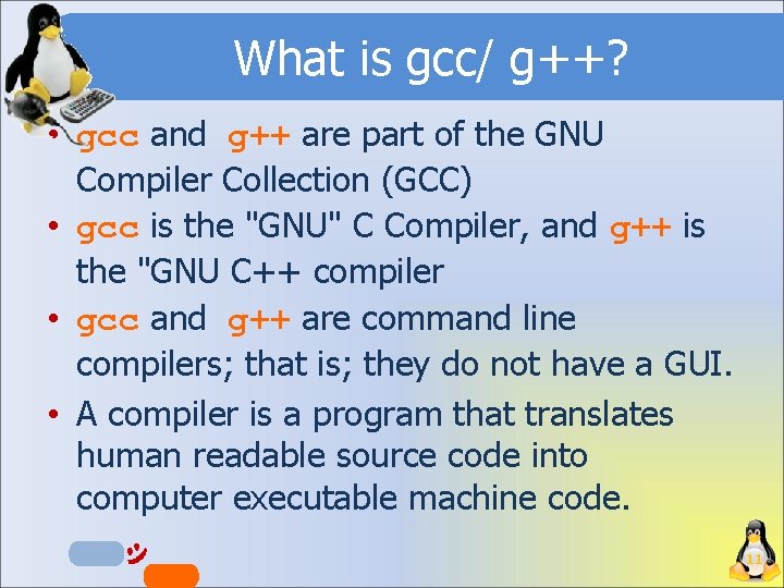 What is gcc/ g++? • gcc and g++ are part of the GNU Compiler
