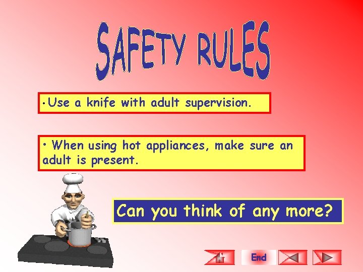  • Use a knife with adult supervision. • When using hot appliances, make