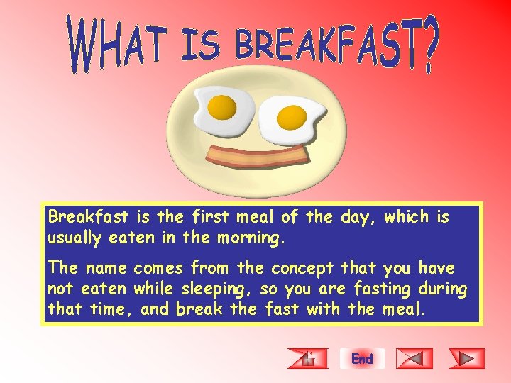 Breakfast is the first meal of the day, which is usually eaten in the