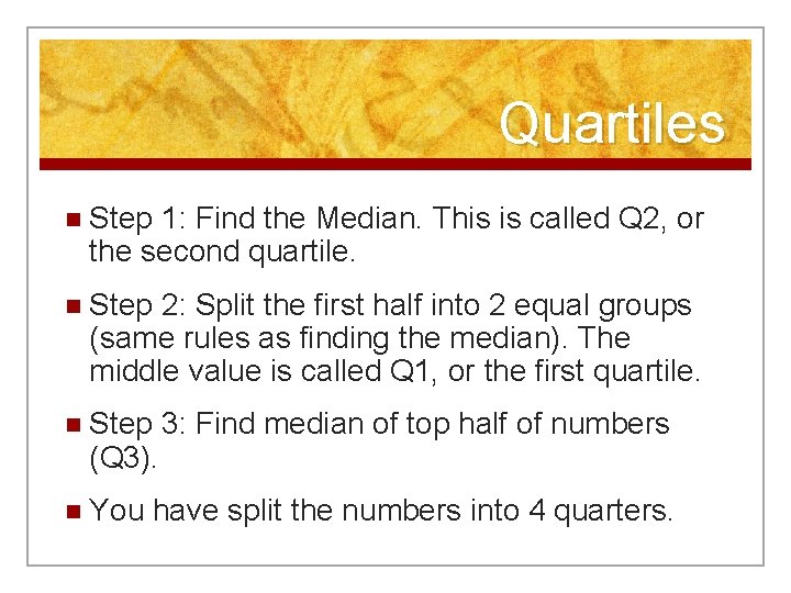 Quartiles n Step 1: Find the Median. This is called Q 2, or the