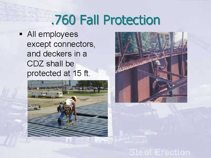 . 760 Fall Protection § All employees except connectors, and deckers in a CDZ