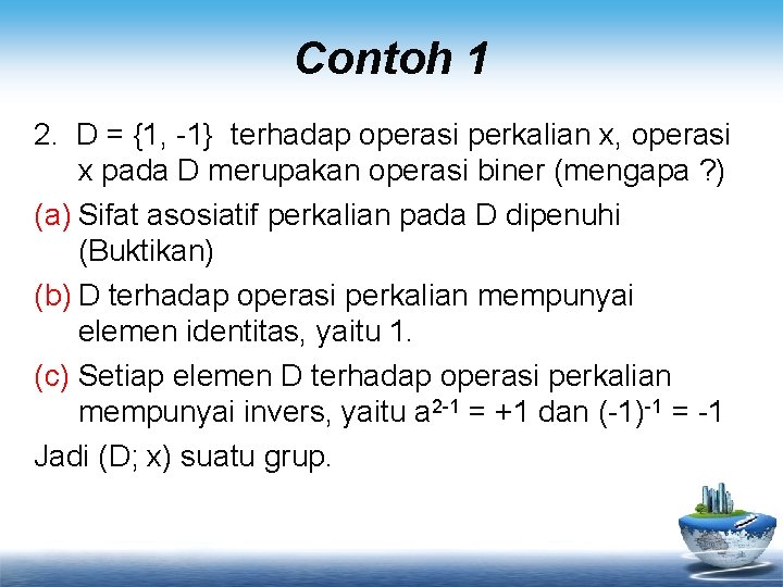 Contoh 1 2. D = {1, -1} terhadap operasi perkalian x, operasi x pada