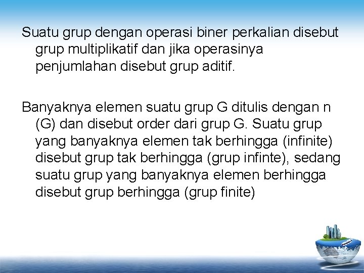 Suatu grup dengan operasi biner perkalian disebut grup multiplikatif dan jika operasinya penjumlahan disebut