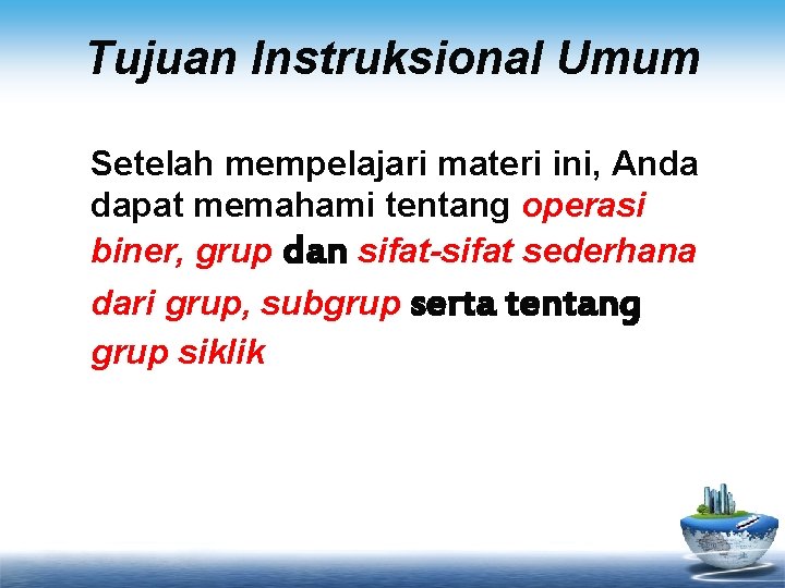 Tujuan Instruksional Umum Setelah mempelajari materi ini, Anda dapat memahami tentang operasi biner, grup