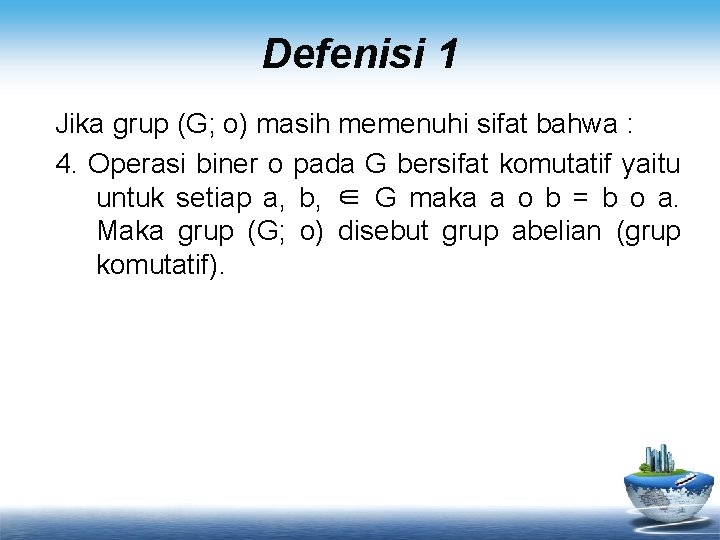 Defenisi 1 Jika grup (G; o) masih memenuhi sifat bahwa : 4. Operasi biner